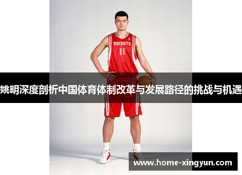 姚明深度剖析中国体育体制改革与发展路径的挑战与机遇 姚明深度剖析中国体育体制改革与发展路径的挑战与机遇