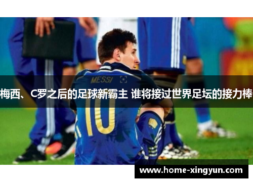 梅西、C罗之后的足球新霸主 谁将接过世界足坛的接力棒
