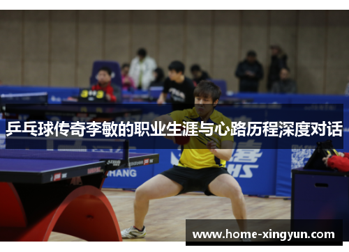 乒乓球传奇李敏的职业生涯与心路历程深度对话