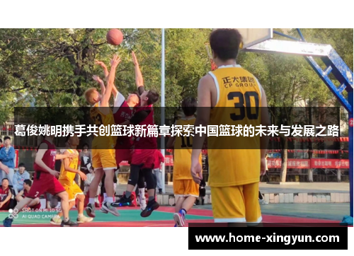 葛俊姚明携手共创篮球新篇章探索中国篮球的未来与发展之路