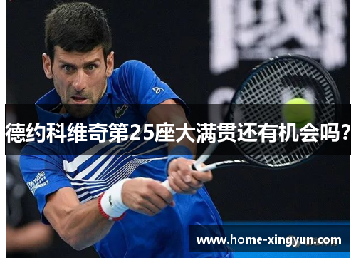 德约科维奇第25座大满贯还有机会吗？
