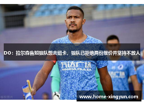 DO：拉尔森告知狼队想去纽卡，狼队已拒绝两份报价并坚持不放人